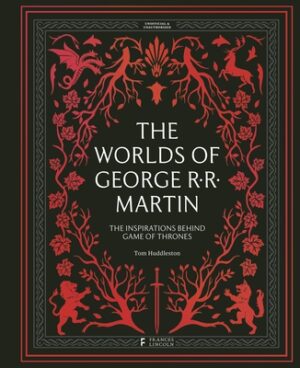 The Worlds of George RR Martin: The Inspirations Behind Game of Thrones