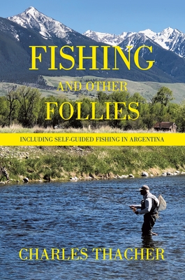 Fishing and Other Follies: Including Self-Guided Fishing in Argentina