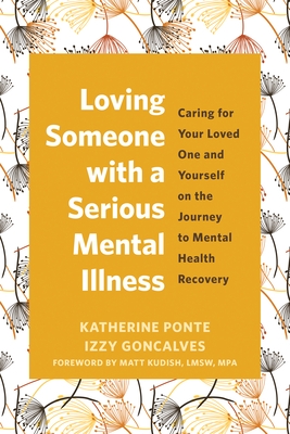 Loving Someone with a Serious Mental Illness: Caring for Your Loved One and Yourself on the Journey to Mental Health Recovery
