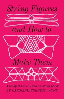 String Figures and How to Make Them: A Study of Cats-Cradle in Many Lands