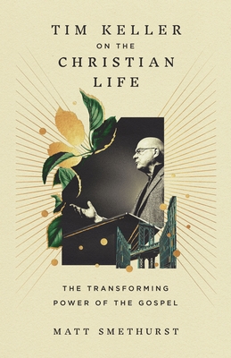 Tim Keller on the Christian Life: The Transforming Power of the Gospel