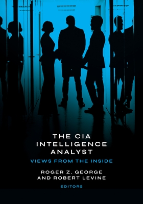 The CIA Intelligence Analyst: Views from the Inside