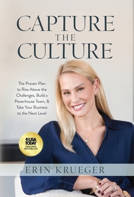 Capture the Culture: The Proven Plan to Rise Above the Challenges, Build a Powerhouse Team, & Take Your Business to the Next Level