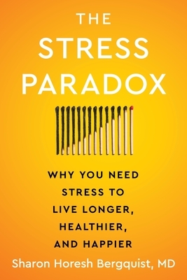 The Stress Paradox: Why You Need Stress to Live Longer, Healthier, and Happier