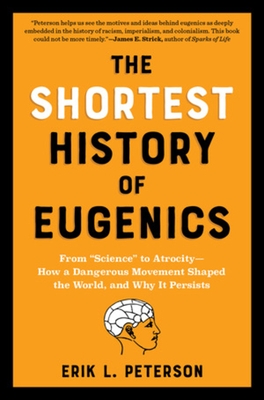 The Shortest History of Eugenics: From Science to Atrocity - How a Dangerous Movement Shaped the World, and Why It Persists