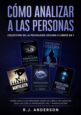 C?mo analizar a las Personas: Colecci?n de la Psicolog?a Oscura 5 libros en 1 - C?mo leer a las personas como un libro e influenciar en ellas con la