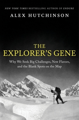The Explorer's Gene: Why We Seek Big Challenges, New Flavors, and the Blank Spots on the Map