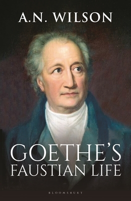 Goethe: His Faustian Life - The Extraordinary Story of Modern Germany, a Troubled Genius and the Poem That Made Our World