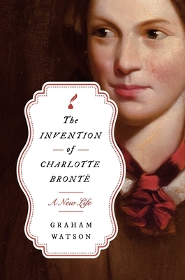 The Invention of Charlotte Bront?: A New Life