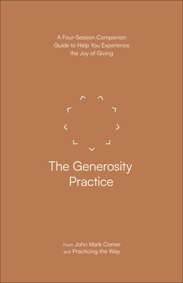 The Generosity Practice: A Four-Session Companion Guide to Help You Experience the Joy of Giving