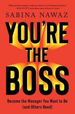 You're the Boss: Become the Manager You Want to Be (and Others Need)
