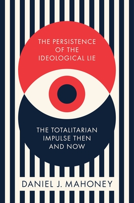 The Persistence of the Ideological Lie: The Totalitarian Impulse Then and Now