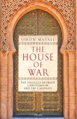 The House of War: The Struggle Between Christendom and the Caliphate