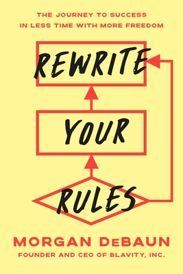 Rewrite Your Rules: The Journey to Success in Less Time with More Freedom