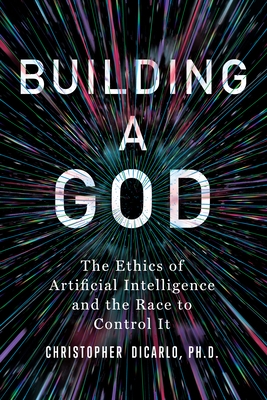 Building a God: The Ethics of Artificial Intelligence and the Race to Control It
