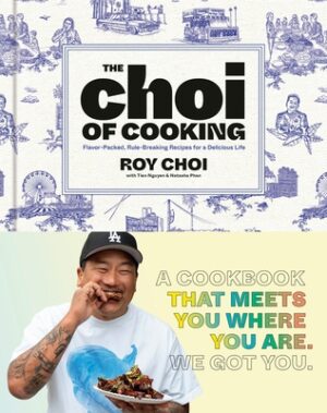 The Choi of Cooking: Flavor-Packed, Rule-Breaking Recipes for a Delicious Life: A Cookbook