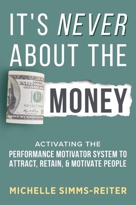 It's Never About the Money: Activating the Performance Motivator System to Attract, Retain, and Motivate People