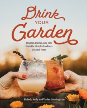 Drink Your Garden: Recipes, Stories and Tips from the Simple Goodness Cocktail Farm