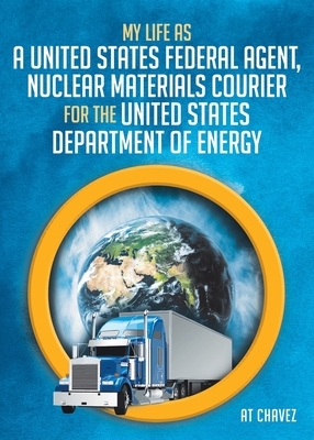 My Life as a United States Federal Agent, Nuclear Materials Courier for the United States Department of Energy