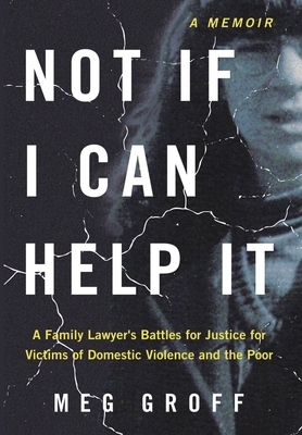 Not If I Can Help It: A Family Lawyer's Battles for Justice for Victims of Domestic Violence and the Poor