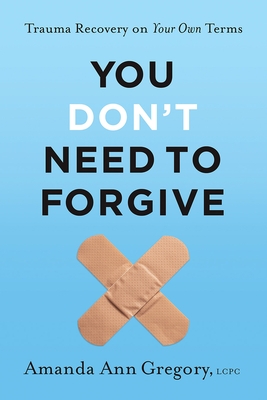 You Don't Need to Forgive: Trauma Recovery on Your Own Terms