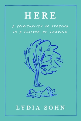 Here: A Spirituality of Staying in a Culture of Leaving