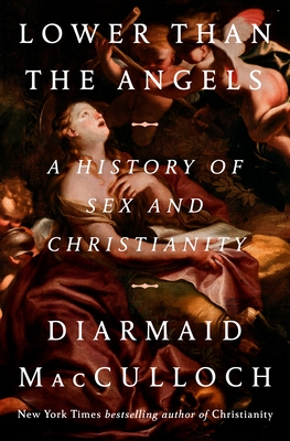Lower Than the Angels: A History of Sex and Christianity