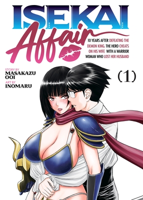 Isekai Affair: 10 Years After Defeating the Demon King, the Hero Cheats on His Wife with a Warrior Woman Who Lost Her Husband Vol. 1
