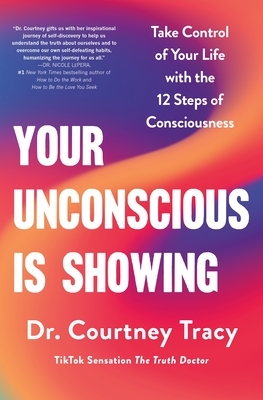 Your Unconscious Is Showing: Take Control of Your Life with the 12 Steps of Consciousness
