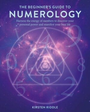The Beginner's Guide to Numerology: Harness the Energy of Numbers to Discover Your Personal Power and Manifest Your Best Life