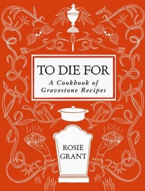 To Die for: A Cookbook of Gravestone Recipes