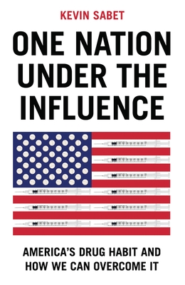 One Nation Under the Influence: America's Drug Habit and How We Can Overcome It