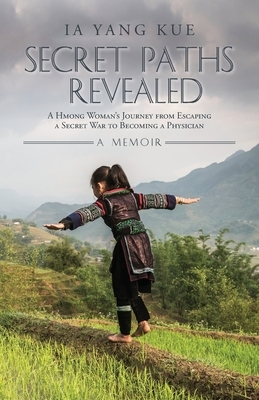 Secret Paths Revealed: A Hmong Woman's Journey from Escaping a Secret War to Becoming a Physician - A Memoir
