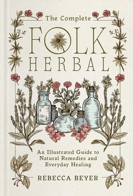 The Complete Folk Herbal: An Illustrated Guide to Natural Remedies and Everyday Healing