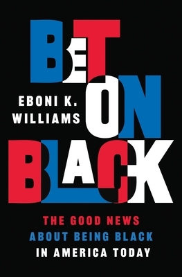 Bet on Black: The Good News about Being Black in America Today