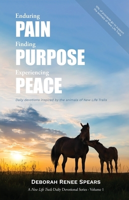 Enduring Pain, Finding Purpose, Experiencing Peace: Daily Devotions Inspired by the Animals of New Life Trails