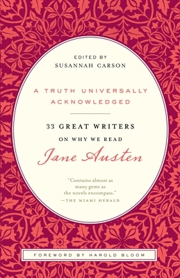 A Truth Universally Acknowledged: 33 Great Writers on Why We Read Jane Austen