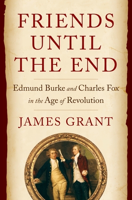 Friends Until the End: Edmund Burke and Charles Fox in the Age of Revolution