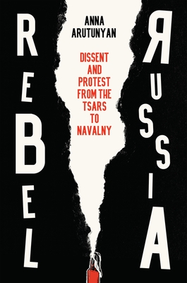 Rebel Russia: Dissent and Protest from the Tsars to Navalny