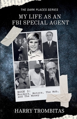 My Life As An FBI Special Agent: Murders, Motors, The Mob, and The Money