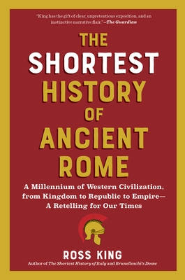The Shortest History of Ancient Rome: A Millennium of Western Civilization, from Kingdom to Republic to Empire - A Retelling for Our Times