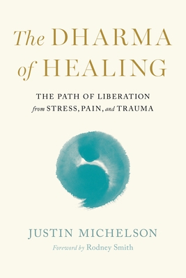The Dharma of Healing: The Path of Liberation from Stress, Pain, and Trauma