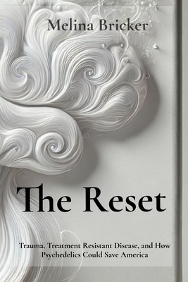 The Reset: Trauma, Treatment Resistance, and How Psychedelics Could Save America
