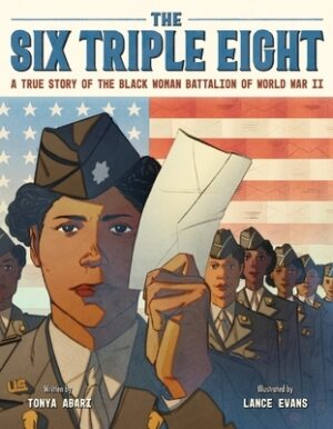The Six Triple Eight: A True Story of the Black Woman Battalion of World War II
