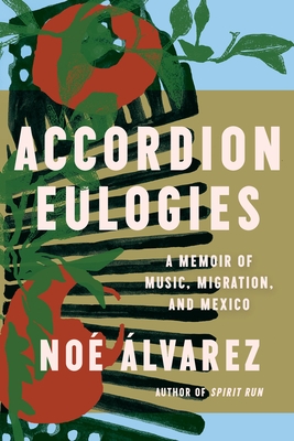 Accordion Eulogies: A Memoir of Music, Migration, and Mexico