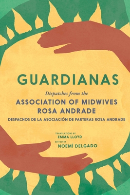 Guardianas: Dispatches from the Association of Midwives Rosa Andrade / Despachos de la Asociaci?n de Parteras Rosa Andrade