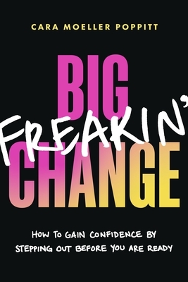 Big Freakin' Change: How to Gain Confidence by Stepping Out Before You Are Ready
