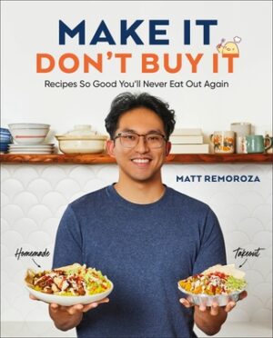 Make It, Don't Buy It: Recipes So Good You'll Never Eat Out Again