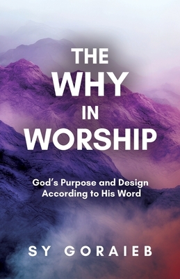The Why in Worship: God's Purpose and Design According to His Word