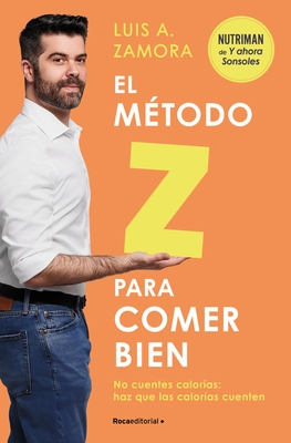 El M?todo Z Para Comer Bien: No Cuentes Calor?as: Haz Que Las Calor?as Cuenten / The Z Method for Eating Well